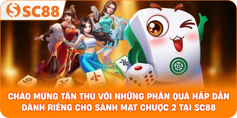 chào mừng tân thủ với những phần quà hấp dẫn dành riêng cho sảnh Mạt chược 2 tại SC88
